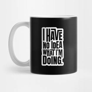 I have no idea what I'm doing. Mug